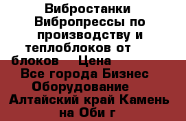 Вибростанки, Вибропрессы по производству и теплоблоков от 1000 блоков. › Цена ­ 550 000 - Все города Бизнес » Оборудование   . Алтайский край,Камень-на-Оби г.